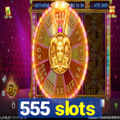 555 slots
